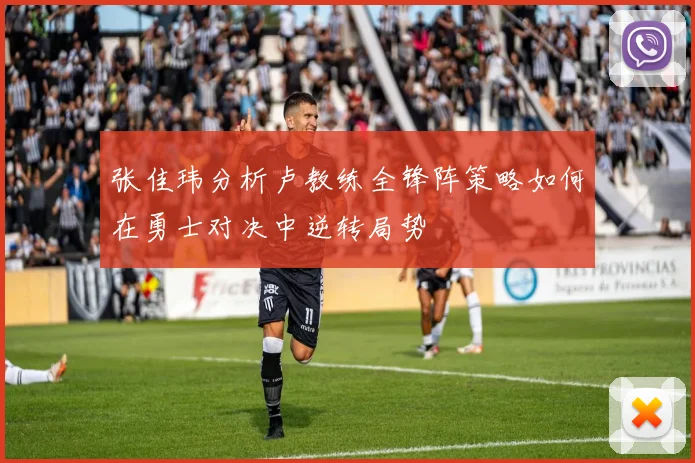 张佳玮分析卢教练全锋阵策略如何在勇士对决中逆转局势